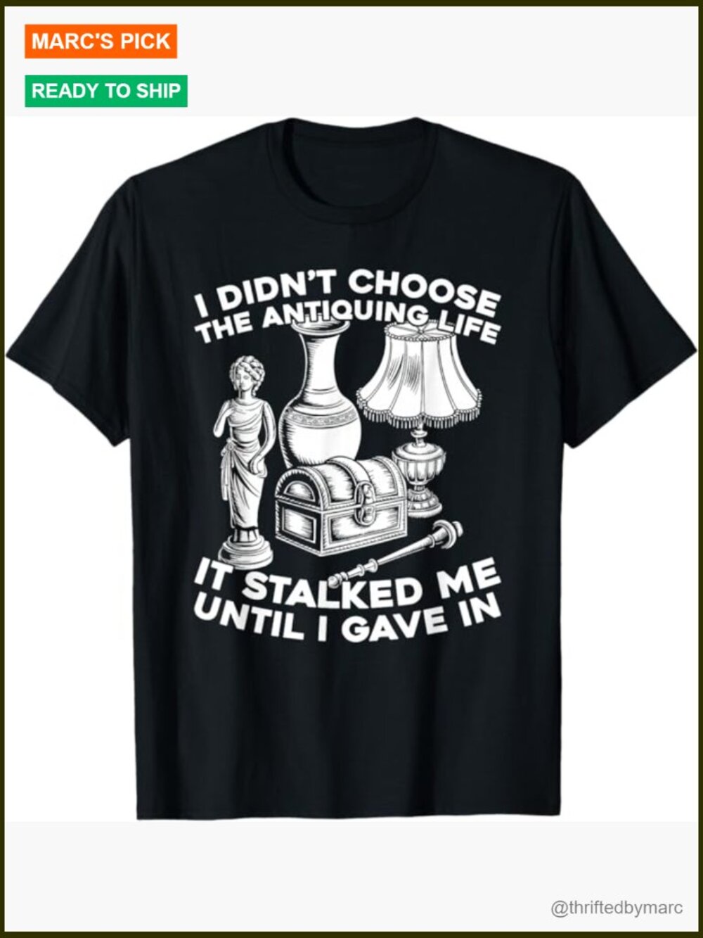 Antiquing Collector T-Shirt - I Didn't Choose The Antiquing Life